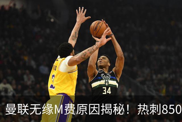 曼联无缘M费原因揭秘！热刺8500万钞能力截胡，没欧战凭啥狂花钱