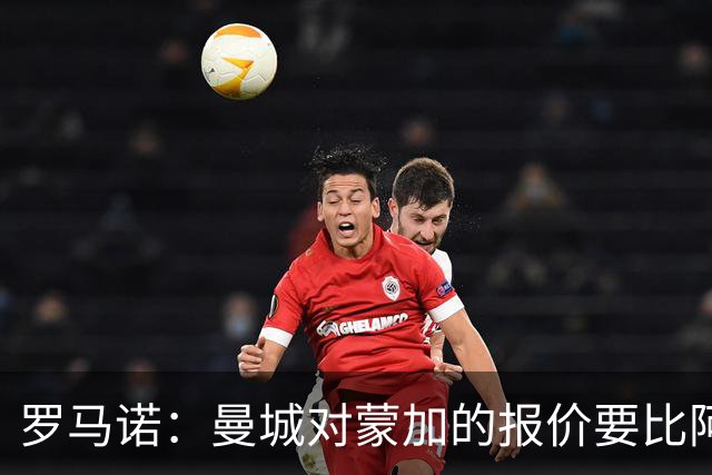罗马诺：曼城对蒙加的报价要比阿森纳优渥得多，马雷斯卡亲自对话