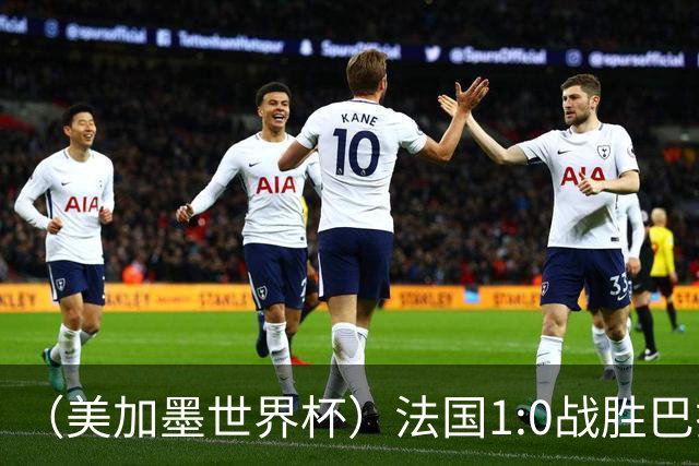 （美加墨世界杯）法国1:0战胜巴拉圭 八强战将对阵摩洛哥